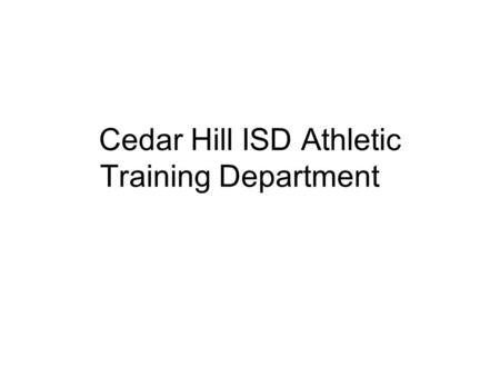 Cedar Hill ISD Athletic Training Department. Cedar Hill Athletic Training Department High School Marc Megill M.Ed., ATC, LAT – Co - Head Athletic Trainer.