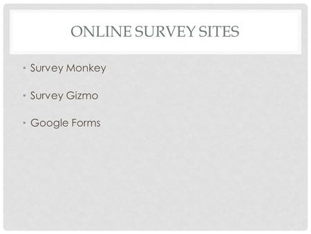 ONLINE SURVEY SITES Survey Monkey Survey Gizmo Google Forms.