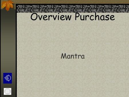 Overview Purchase Mantra. Mfg/Pro - Purchasing Agenda Overview of Purchase Module Road Map Schedule Activity List Study Methodology Modeling Training.