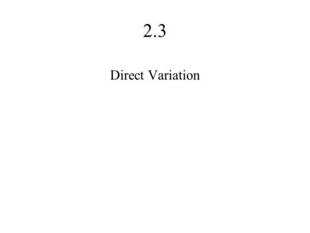 2.3 Direct Variation. A linear function in the form of y=kx where k is the constant of variation.