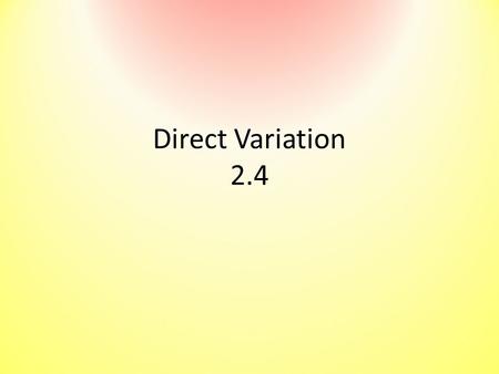 Direct Variation 2.4. Big idea… 5280ft=1mile. There will always be the same number of feet in a mile, so they are “directly proportional”