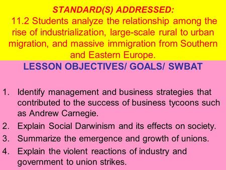 STANDARD(S) ADDRESSED: 11.2 Students analyze the relationship among the rise of industrialization, large-scale rural to urban migration, and massive immigration.