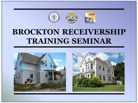 BROCKTON RECEIVERSHIP TRAINING SEMINAR. Key Players Local Key Players Include: Brockton Fire Department Brockton Police Department City Solicitor’s Office.