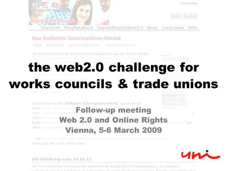 The web2.0 challenge for works councils & trade unions Follow-up meeting Web 2.0 and Online Rights Vienna, 5-6 March 2009.