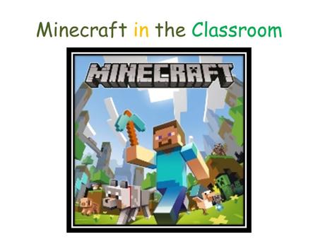 Minecraft in the Classroom. What Did We Learn? Minecraft is an open-ended, interactive world created by destroying and creating blocks. Kind of like extreme.