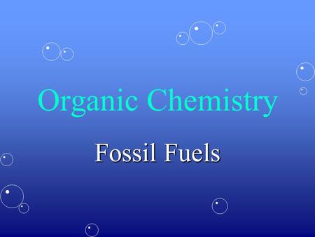 Organic Chemistry Fossil Fuels. Fossil fuels form the major part of our fuel resourcesFossil fuels form the major part of our fuel resources They are.