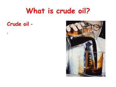 What is crude oil? Crude oil - ..