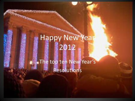 Happy New Year 2012 The top ten New Year’s Resolutions.