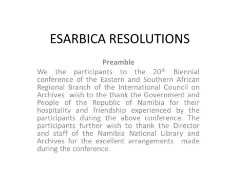 ESARBICA RESOLUTIONS Preamble We the participants to the 20 th Biennial conference of the Eastern and Southern African Regional Branch of the International.