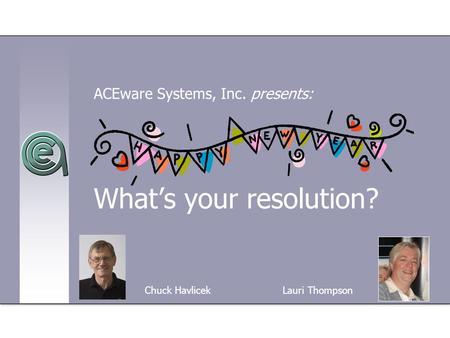 What’s your resolution? ACEware Systems, Inc. presents: Chuck Havlicek Lauri Thompson.