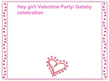 Hey girl/ Valentine Party/ Gatsby celebration. Some background… There is this Ryan Gosling Hey Girl thing that has gone viral. Have you seen it?? Here.