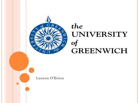 Lauren O’Brien. T HE HISTORY OF THE UNIVERSITY In 1890 the university was founded as Woolwich polytechnic. In 1970 it joined with other higher education.