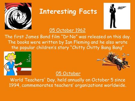 Interesting Facts 05 October 1962 The first James Bond film “Dr No” was released on this day. The books were written by Ian Fleming and he also wrote the.