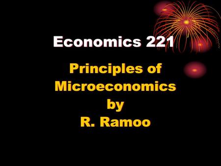 Economics 221 Principles of Microeconomics by R. Ramoo Principles of Microeconomics by R. Ramoo.