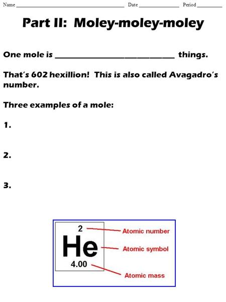 Name ___________________________________________ Date ________________ Period __________ Part II: Moley-moley-moley One mole is _____________________________.