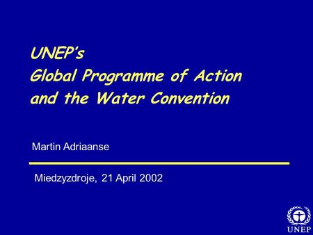 Martin Adriaanse UNEP’s Global Programme of Action and the Water Convention Miedzyzdroje, 21 April 2002.