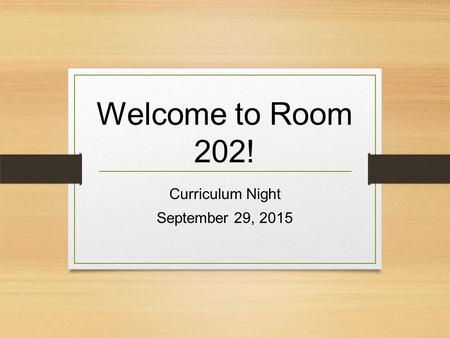 Welcome to Room 202! Curriculum Night September 29, 2015.