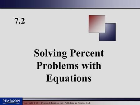 Copyright © 2011 Pearson Education, Inc. Publishing as Prentice Hall. 7.2 Solving Percent Problems with Equations.