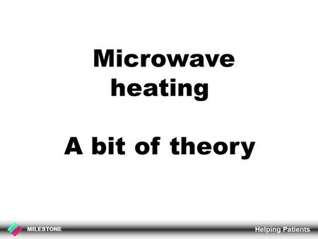 MILESTONE Helping Patients Microwave heating A bit of theory.