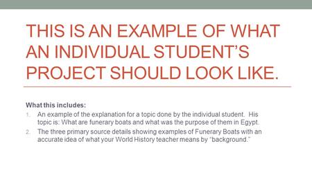 This is an example of what an individual student’s project should look like. What this includes: An example of the explanation for a topic done by the.