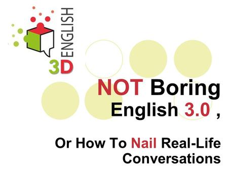 NOT Boring English 3.0, Or How To Nail Real-Life Conversations.