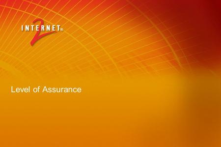 Level of Assurance. LOA LOA classic - The strength of the authentication assertion Depends on identity proofing, delivery of credential, repeated act.