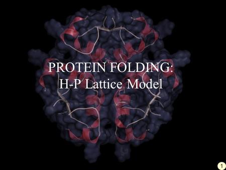 PROTEIN FOLDING: H-P Lattice Model 1. Outline: Introduction: What is Protein? Protein Folding Native State Mechanism of Folding Energy Landscape Kinetic.