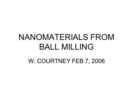 NANOMATERIALS FROM BALL MILLING W. COURTNEY FEB 7, 2006.