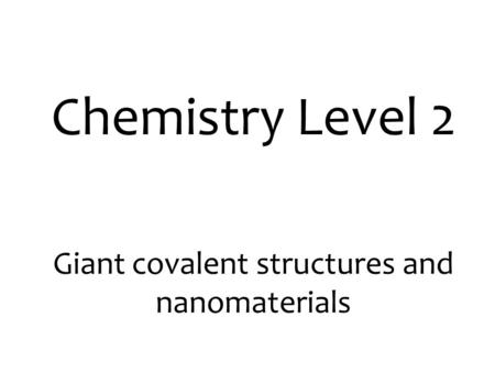 Chemistry Level 2 Giant covalent structures and nanomaterials.