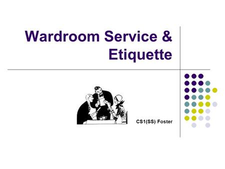 Wardroom Service & Etiquette CS1(SS) Foster. Learning Objectives Understand the styles of service Identify the associated set-ups Identify the components.