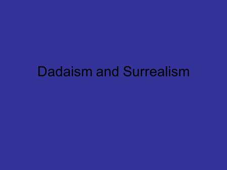 Dadaism and Surrealism