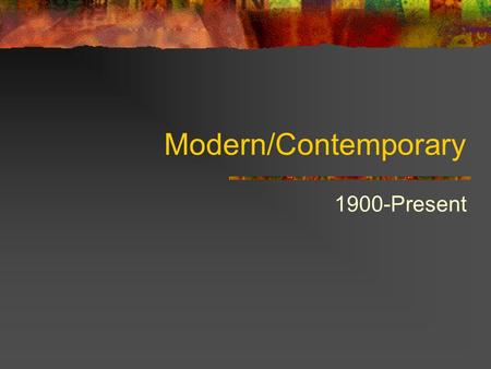 Modern/Contemporary 1900-Present. Defining Characteristics The arts use experimental techniques. Styles reflect the diversity of society and a blending.