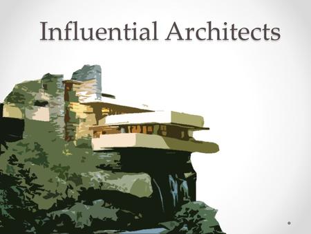 Influential Architects. Frank Lloyd Wright Known for establishing Prairie style Low pitched roofs and large overhanging eaves Open plan living (unrestricted.