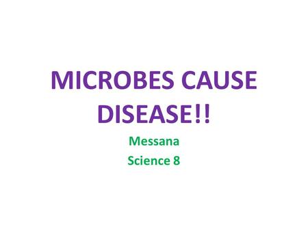 MICROBES CAUSE DISEASE!!