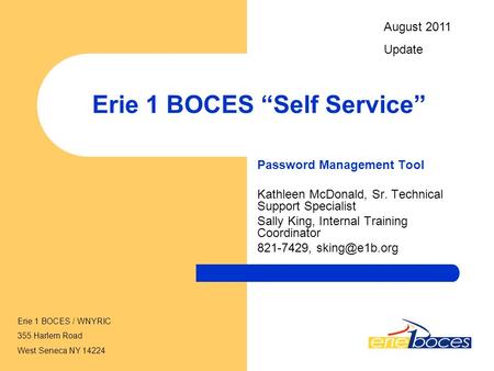 Erie 1 BOCES “Self Service” Password Management Tool Kathleen McDonald, Sr. Technical Support Specialist Sally King, Internal Training Coordinator 821-7429,