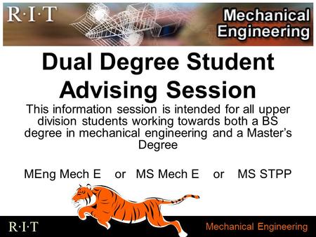 Mechanical Engineering R·I·T Dual Degree Student Advising Session This information session is intended for all upper division students working towards.