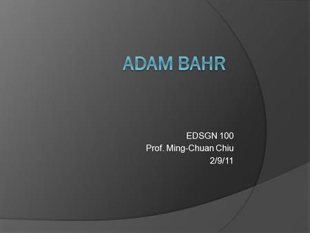 EDSGN 100 Prof. Ming-Chuan Chiu 2/9/11. About Me  I was born and raised in Williamsport, Pennsylvania  Attended St. Boniface Elementary School and Saint.