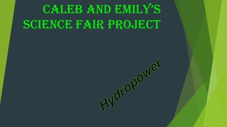 CALEB AND EMILY’S SCIENCE FAIR PROJECT. Purpose THE REASON I’M DOING THIS PROJECT IS TO SEE HOW HYDRO POWER WORKS.