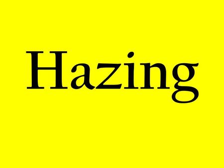 Hazing. Hazing according the dictionary… To play unpleasant and humiliating tricks; force to perform humiliating tasks or stunts.