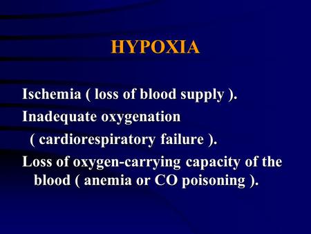 HYPOXIA Ischemia ( loss of blood supply ). Inadequate oxygenation ( cardiorespiratory failure ). ( cardiorespiratory failure ). Loss of oxygen-carrying.