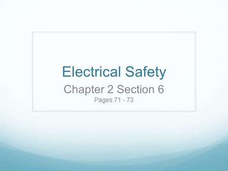 Electrical Safety Chapter 2 Section 6 Pages 71 - 73.