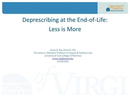 James B. Ray, PharmD, CPE The James A. Otterbeck Professor of Hospice & Palliative Care University of Iowa College of Pharmacy 11/18/2015.