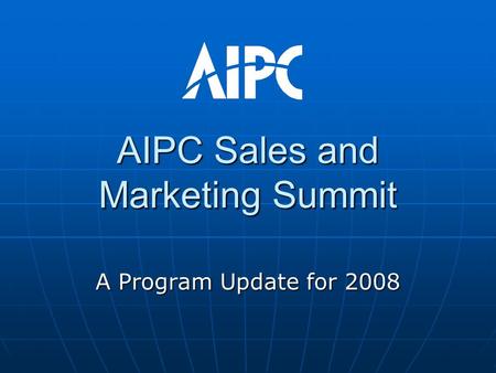 AIPC Sales and Marketing Summit A Program Update for 2008.