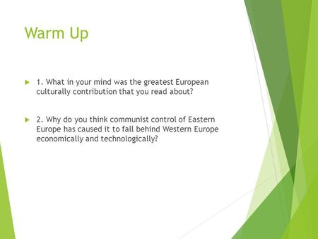 Warm Up  1. What in your mind was the greatest European culturally contribution that you read about?  2. Why do you think communist control of Eastern.