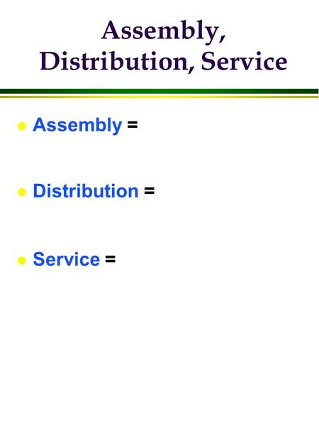 Assembly, Distribution, Service l Assembly = l Distribution = l Service =