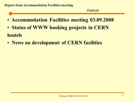 Report from Accommodation Facilities meeting A.Rozanov CERN ACCU 10.09.2008 1 Outlook Accommodation Facilities meeting 03.09.2008 Status of WWW booking.