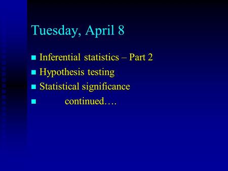 Tuesday, April 8 n Inferential statistics – Part 2 n Hypothesis testing n Statistical significance n continued….