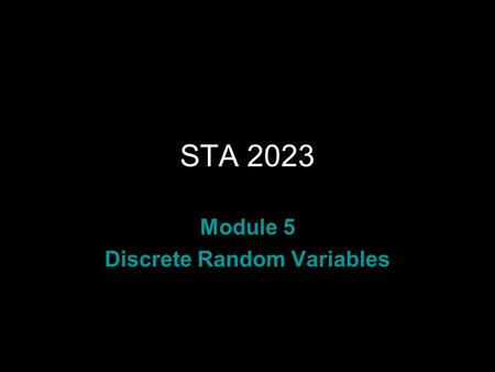 STA 2023 Module 5 Discrete Random Variables. Rev.F082 Learning Objectives Upon completing this module, you should be able to: 1.Determine the probability.