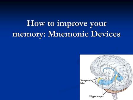 How to improve your memory: Mnemonic Devices. Why do we need MEMORY? Memory is the diary that we all carry about with us. ~Oscar Wilde Memory is the primary.