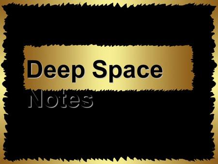 Deep Space Notes. Stars Fusion Life Cycle H-R Diagram Galaxies Types Universe Big Bang Evidence oCBR oRed Shift.